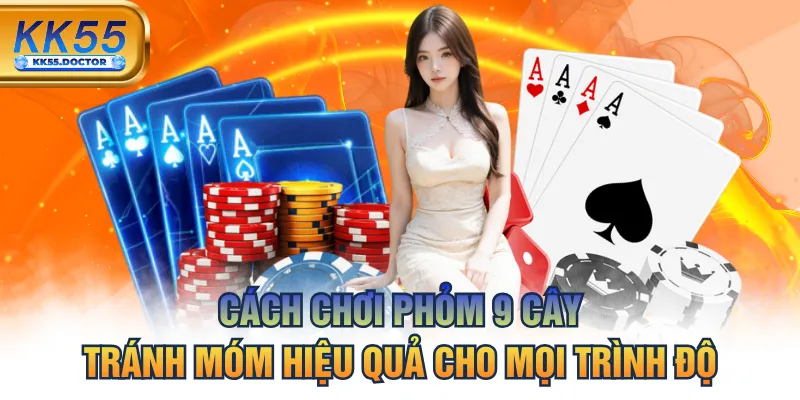 Cách Chơi Phỏm 9 Cây Tránh Móm Hiệu Quả Cho Mọi Trình Độ 1 Cách Chơi Phỏm 9 Cây Tránh Móm Hiệu Quả Cho Mọi Trình Độ
